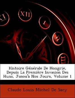 Histoire Générale De Hongrie, Depuis La Première Invasion Des Huns, Jusou'à Nos Jours, Volume 1