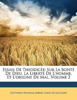 Essais De Theodicée: Sur La Bonté De Dieu, La Liberté De L'homme, Et L'origine De Mal, Volume 2
