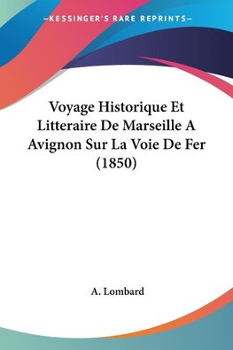 Voyage Historique Et Litteraire De Marseille A Avignon Sur La Voie De Fer (1850)