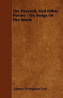 The Peacock, and Other Poems - Or, Songs of the South