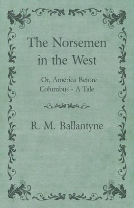 The Norsemen in the West; Or, America Before Columbus - A Tale