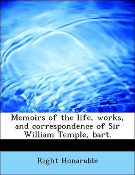 Memoirs of the life, works, and correspondence of Sir William Temple, bart.