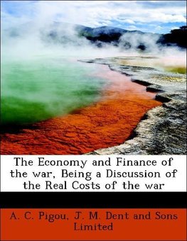 The Economy and Finance of the war, Being a Discussion of the Real Costs of the war