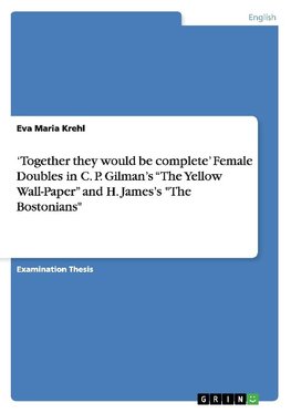 'Together they would be complete' Female Doubles in C. P. Gilman's "The Yellow Wall-Paper"  and H. James's "The Bostonians"
