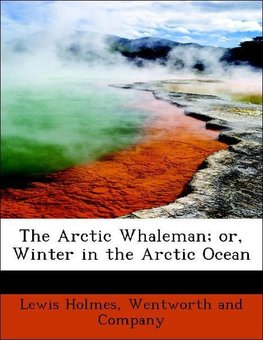 The Arctic Whaleman; or,  Winter in the Arctic Ocean