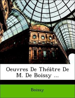 Oeuvres De Théâtre De M. De Boissy ...