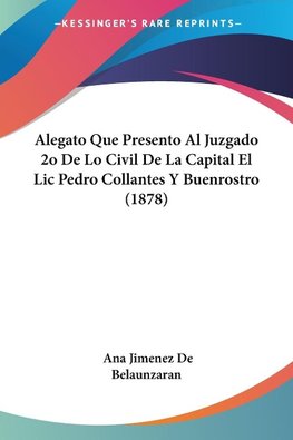 Alegato Que Presento Al Juzgado 2o De Lo Civil De La Capital El Lic Pedro Collantes Y Buenrostro (1878)
