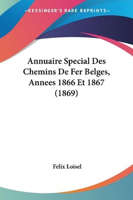 Annuaire Special Des Chemins De Fer Belges, Annees 1866 Et 1867 (1869)