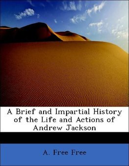 A Brief and Impartial History of the Life and Actions of Andrew Jackson