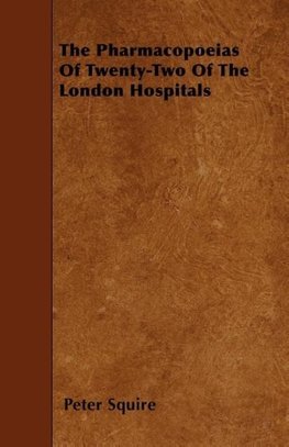 The Pharmacopoeias Of Twenty-Two Of The London Hospitals