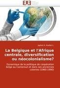 La Belgique et l''Afrique centrale, diversification ou néocolonialisme?