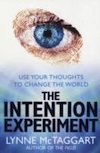 The Intention Experiment : Use Your Thoughts to Change the World