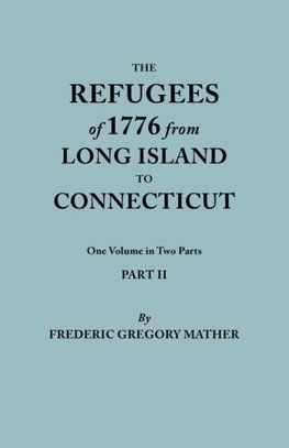 Refugees of 1776 from Long Island to Connecticut. One Volume in Two Parts. Part II. Includes Index to Both Parts