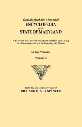 Genealogical and Memorial Encyclopedia of the State of Maryland. a Record of the Achievements of Her People in the Making of a Commonwealth and the Fo