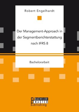 Der Management-Approach in der Segmentberichterstattung nach IFRS 8