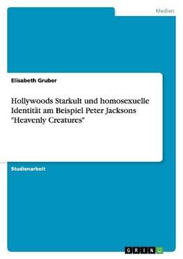 Hollywoods Starkult und homosexuelle Identität am Beispiel Peter Jacksons "Heavenly Creatures"