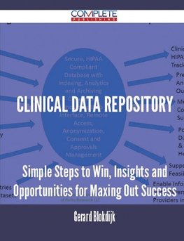 Clinical Data Repository - Simple Steps to Win, Insights and Opportunities for Maxing Out Success