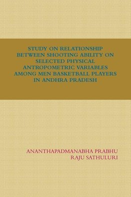 STUDY ON RELATIONSHIP BETWEEN SHOOTING ABILITY ON SELECTED PHYSICAL ANTROPOMETRIC VARIABLES AMONG MEN BASKETBALL PLAYERS IN ANDHRA PRADESH