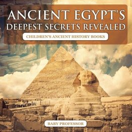 Ancient Egypt's Deepest Secrets Revealed -Children's Ancient History Books