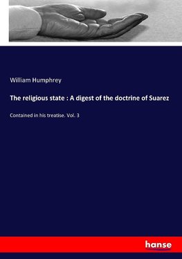 The religious state : A digest of the doctrine of Suarez