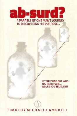 ab·surd?  A Parable of One Man's Journey to Discovering His Purpose...