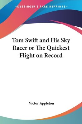 Tom Swift and His Sky Racer or The Quickest Flight on Record