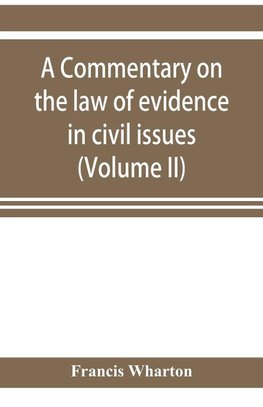 A commentary on the law of evidence in civil issues (Volume II)