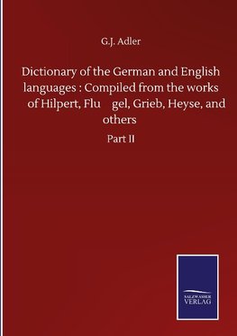 Dictionary of the German and English languages : Compiled from the works of Hilpert, Flu¿gel, Grieb, Heyse, and others