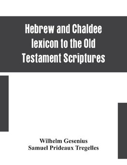 Hebrew And Chaldee Lexicon To The Old Testament Scriptures; Translated, With Additions, And Corrections From The Author'S Thesaurus And Other Works