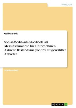 Social-Media-Analytic-Tools als Messinstrumente für Unternehmen. Aktuelle Bestandsanalyse drei ausgewählter Anbieter