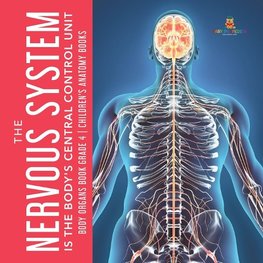 The Nervous System Is the Body's Central Control Unit | Body Organs Book Grade 4 | Children's Anatomy Books
