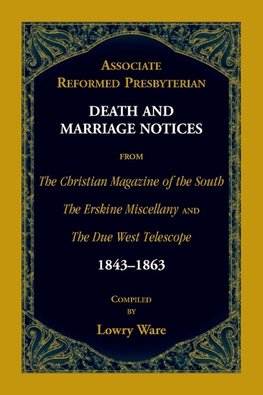 Associate Reformed Presbyterian Death and Marriage Notices from The Christian Magazine of the South, The Erskine Miscellany, and The Due West Telescope, 1843-1863