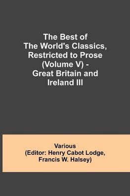 The Best Of The World'S Classics, Restricted To Prose (Volume V) - Great Britain And Ireland Iii