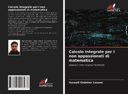 Calcolo integrale per i non appassionati di matematica
