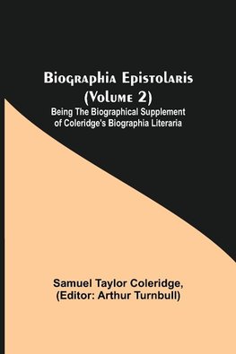 Biographia Epistolaris (Volume 2); Being The Biographical Supplement Of Coleridge'S Biographia Literaria