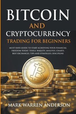Bitcoin and Cryptocurrency Trading for Beginners I Must Have Guide  to Start Achieving Your Financial Freedom Today I Tools, Wallets, Analysis, Charts, Best Exchanges, Tips and Strategies, Discipline
