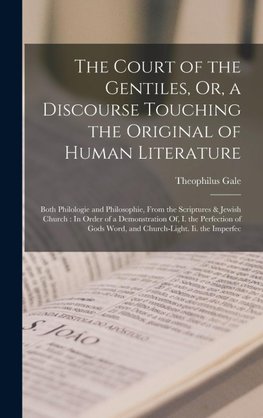 The Court of the Gentiles, Or, a Discourse Touching the Original of Human Literature