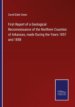 First Report of a Geological Reconnoissance of the Northern Counties of Arkansas, made During the Years 1857 and 1858