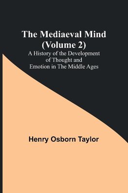 The Mediaeval Mind (Volume 2); A History of the Development of Thought and Emotion in the Middle Ages