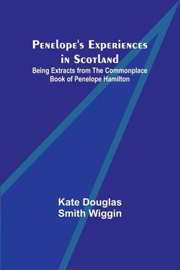 Penelope's Experiences in Scotland ; Being Extracts from the Commonplace Book of Penelope Hamilton