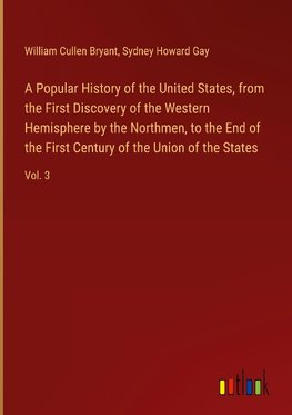 A Popular History of the United States, from the First Discovery of the Western Hemisphere by the Northmen, to the End of the First Century of the Union of the States