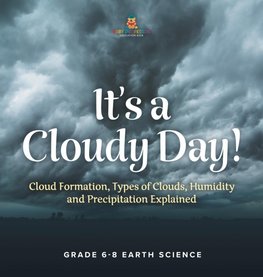It's a Cloudy Day! Cloud Formation, Types of Clouds, Humidity and Precipitation Explained | Grade 6-8 Earth Science