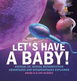 Let's Have a Baby! Asexual vs. Sexual Reproduction | Advantages and Disadvantages Explained | Grade 6-8 Life Science
