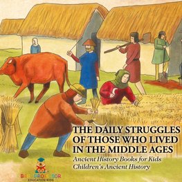 The Daily Struggles of Those Who Lived in the Middle Ages - Ancient History Books for Kids | Children's Ancient History