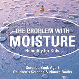 The Problem with Moisture - Humidity for Kids - Science Book Age 7 | Children's Science & Nature Books