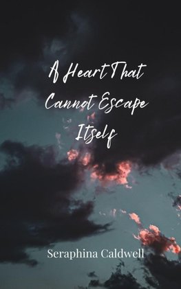 A Heart That Cannot Escape Itself