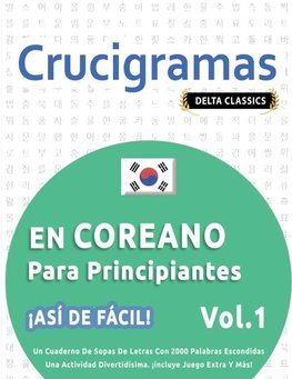 CRUCIGRAMAS EN COREANO PARA PRINCIPIANTES - ¡ASÍ DE FÁCIL! - VOL.1 - DELTA CLASSICS - UN CUADERNO DE SOPAS DE LETRAS CON 2000 PALABRAS ESCONDIDAS - UNA ACTIVIDAD DIVERTIDÍSIMA. ¡INCLUYE JUEGO EXTRA Y MÁS!