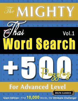 THE MIGHTY THAI WORD SEARCH - 500 PUZZLES FOR ADVANCED LEVEL - DELTA CLASSICS - GIANT EDITION - FIND 10,000 WORDS, THE ULTIMATE CHALLENGE!