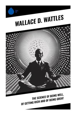 The Science of Being Well, of Getting Rich and of Being Great