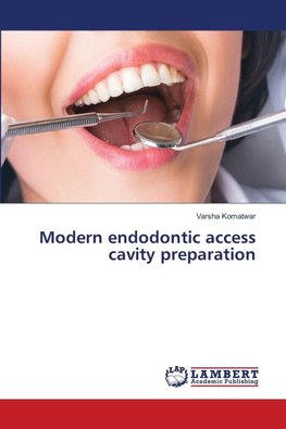 Modern endodontic access cavity preparation